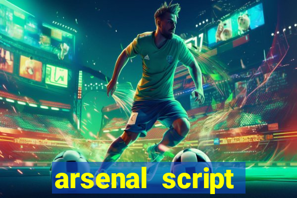 arsenal script pastebin 2022